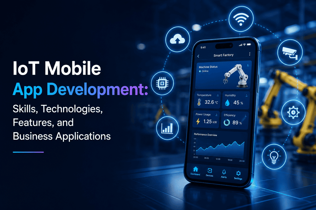 IoT Mobile App Development: Skills, Technologies, Features, and Business Applications